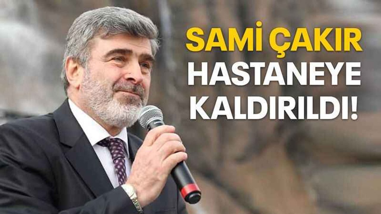 Sami Çakır hastaneye kaldırıldı!